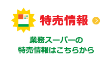 特売情報｜業務スーパーの特売情報はこちらから