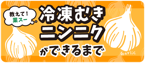 教えて！業スー 冷凍むきニンニクができるまで